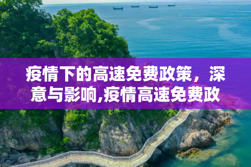 疫情下的高速免费政策，深意与影响,疫情高速免费政策背后的深意与影响