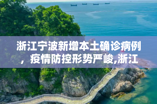 浙江宁波新增本土确诊病例，疫情防控形势严峻,浙江新增本土确诊1例在宁波