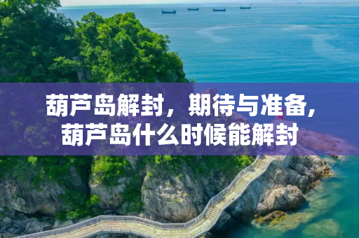 葫芦岛解封，期待与准备,葫芦岛什么时候能解封