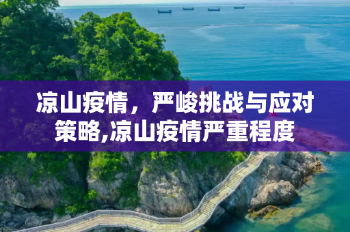 凉山疫情，严峻挑战与应对策略,凉山疫情严重程度