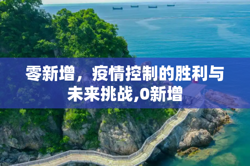 零新增，疫情控制的胜利与未来挑战,0新增