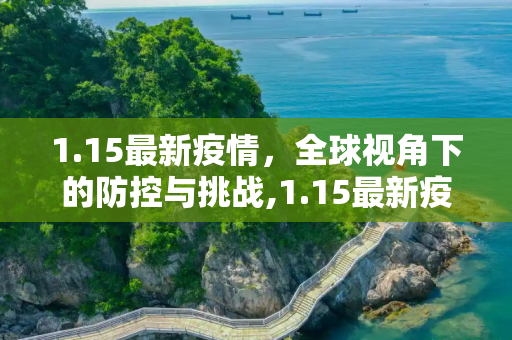 1.15最新疫情，全球视角下的防控与挑战,1.15最新疫情
