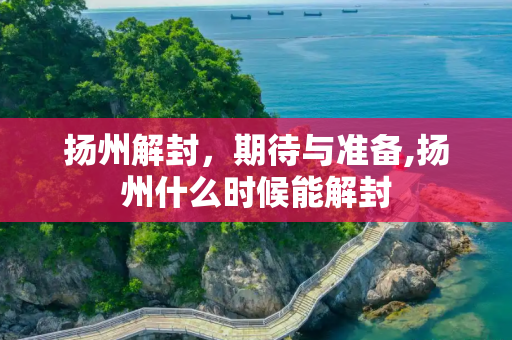 扬州解封，期待与准备,扬州什么时候能解封