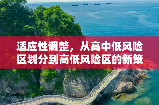 适应性调整，从高中低风险区划分到高低风险区的新策略,：风险区高中低调整为高低