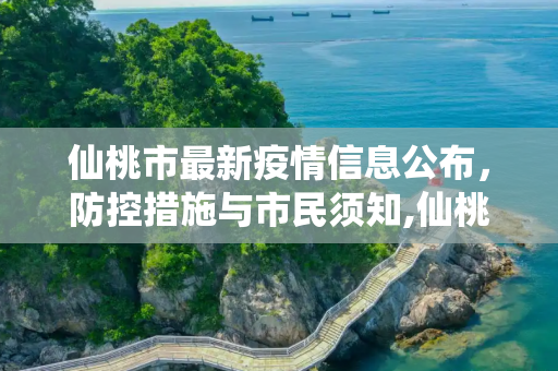 仙桃市最新疫情信息公布，防控措施与市民须知,仙桃最新疫情公布信息