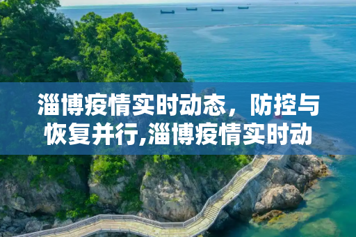 淄博疫情实时动态，防控与恢复并行,淄博疫情实时动态