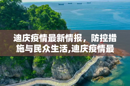 迪庆疫情最新情报，防控措施与民众生活,迪庆疫情最新情报