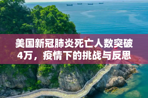 美国新冠肺炎死亡人数突破4万，疫情下的挑战与反思,美国新冠肺炎死亡超过4万例