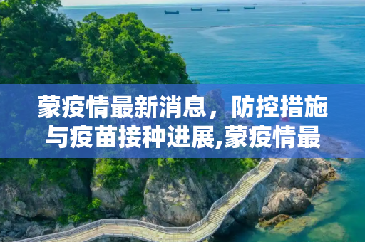 蒙疫情最新消息，防控措施与疫苗接种进展,蒙疫情最新消息