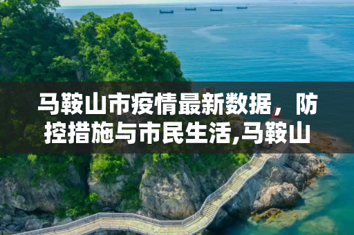 马鞍山市疫情最新数据，防控措施与市民生活,马鞍山疫情最新数据