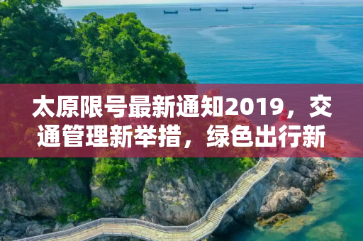 太原限号最新通知2019，交通管理新举措，绿色出行新风尚,太原限号最新通知2019