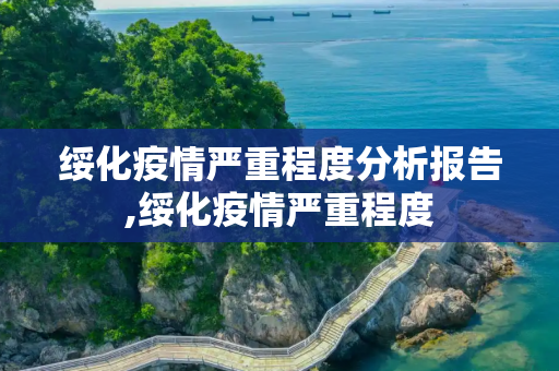 绥化疫情严重程度分析报告,绥化疫情严重程度