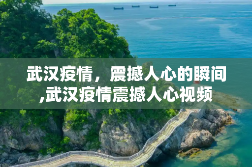 武汉疫情，震撼人心的瞬间,武汉疫情震撼人心视频