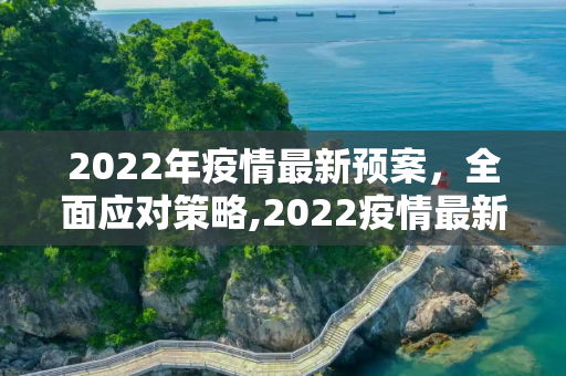 2022年疫情最新预案，全面应对策略,2022疫情最新预案