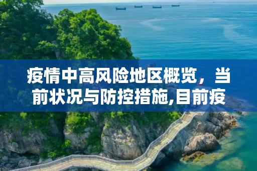 疫情中高风险地区概览，当前状况与防控措施,目前疫情中高风险地区有哪些