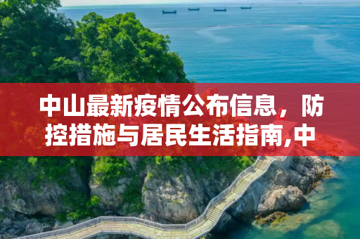 中山最新疫情公布信息，防控措施与居民生活指南,中山最新疫情公布信息
