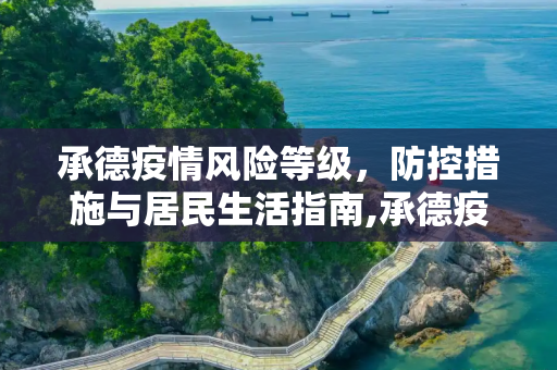 承德疫情风险等级，防控措施与居民生活指南,承德疫情风险等级