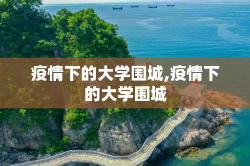 疫情下的大学围城,疫情下的大学围城