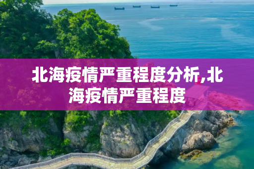 北海疫情严重程度分析,北海疫情严重程度
