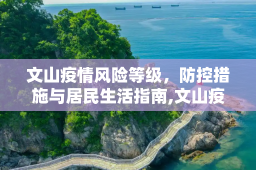 文山疫情风险等级，防控措施与居民生活指南,文山疫情风险等级