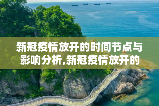 新冠疫情放开的时间节点与影响分析,新冠疫情放开的时间节点与影响分析